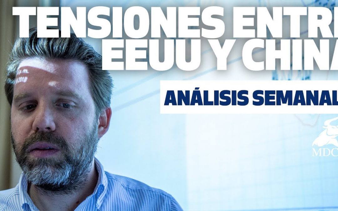Tensiones entre EEUU y China | Análisis semanal MDC