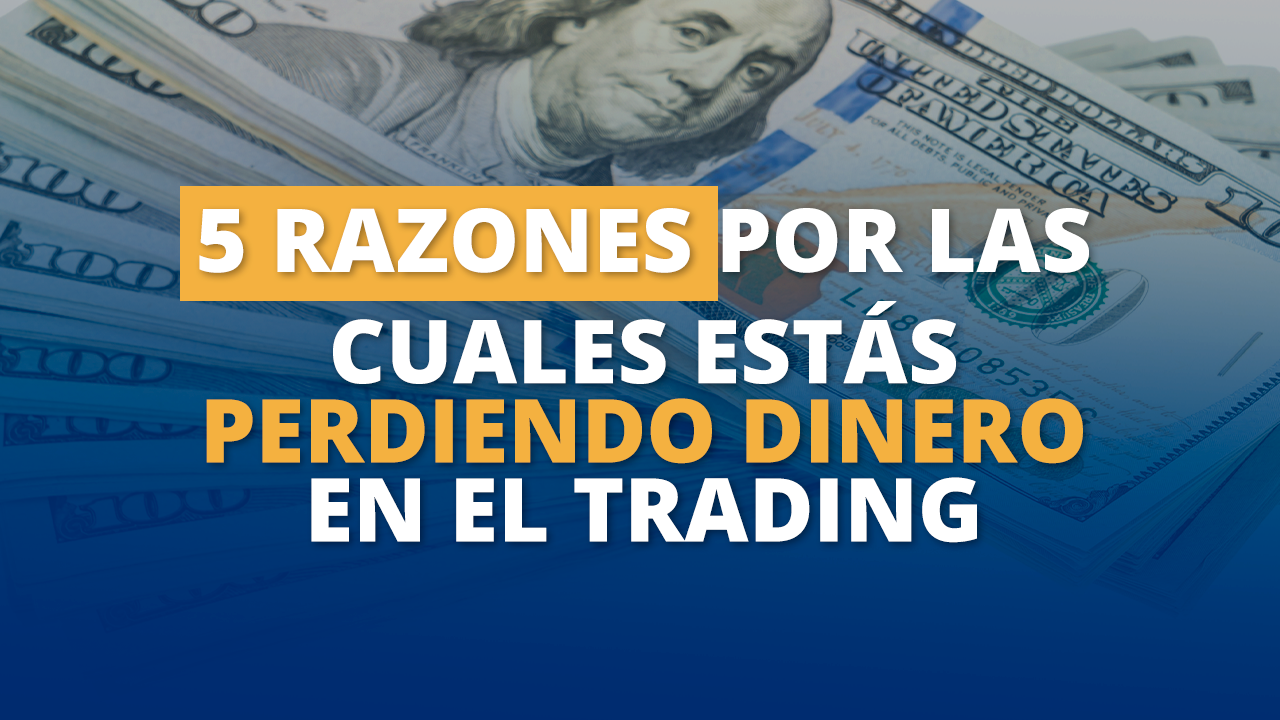 5 razones por las cuales estás perdiendo dinero en el trading