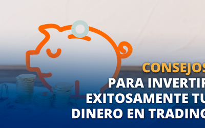 Consejos para invertir tu dinero en Trading exitosamente