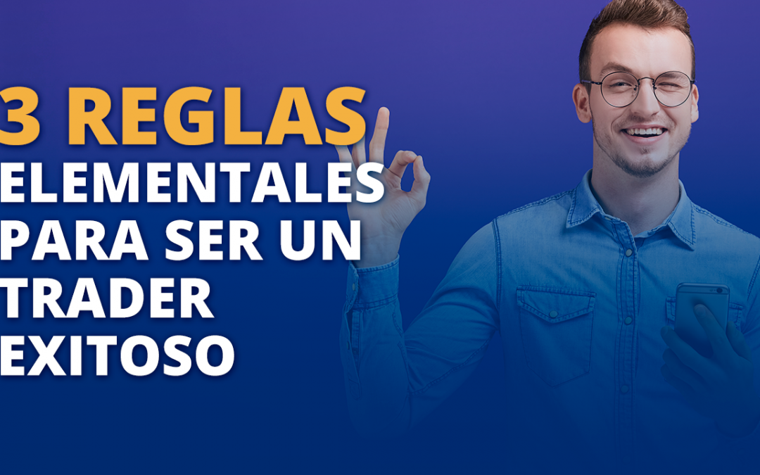 3 reglas elementales para ser un trader exitoso