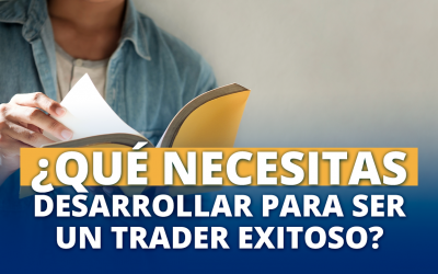 ¿Qué necesitas desarrollar para ser un Trader exitoso?