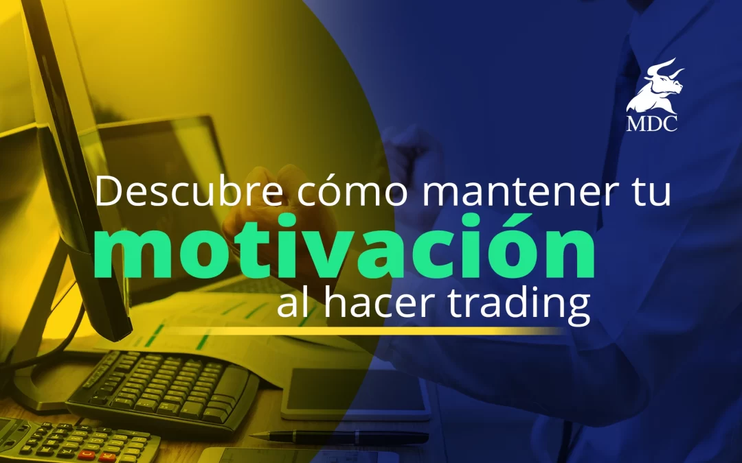 ¿Cómo mantener la motivación en el trading? 7 consejos que te ayudarán