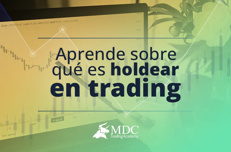 ¿Qué es holdear en trading y por qué debes conocer este término?